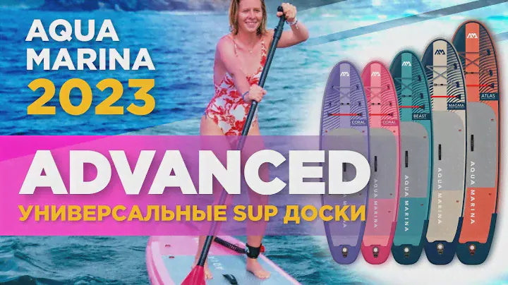 Сапборды Aqua Marina 2023. Обзор SUP технологий в серии универсальных сап-досок All-around Advanced.