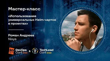 Мастер-класс "Использование универсальных Helm-чартов в проектах" / Роман Андреев (Nixys)