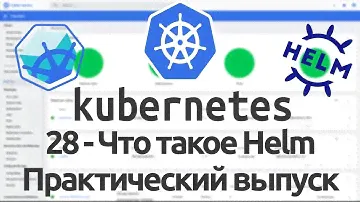 28 - Что такое Helm. Практический выпуск. Kubernetes