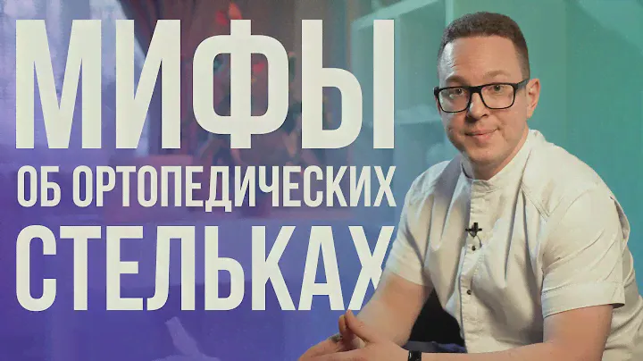 МИФЫ об ортопедических СТЕЛЬКАХ – ДОЛГО, ДОРОГО И БОЛЬНО