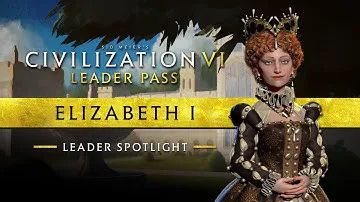 Leader Spotlight: Elizabeth | Civilization VI: Leader Pass